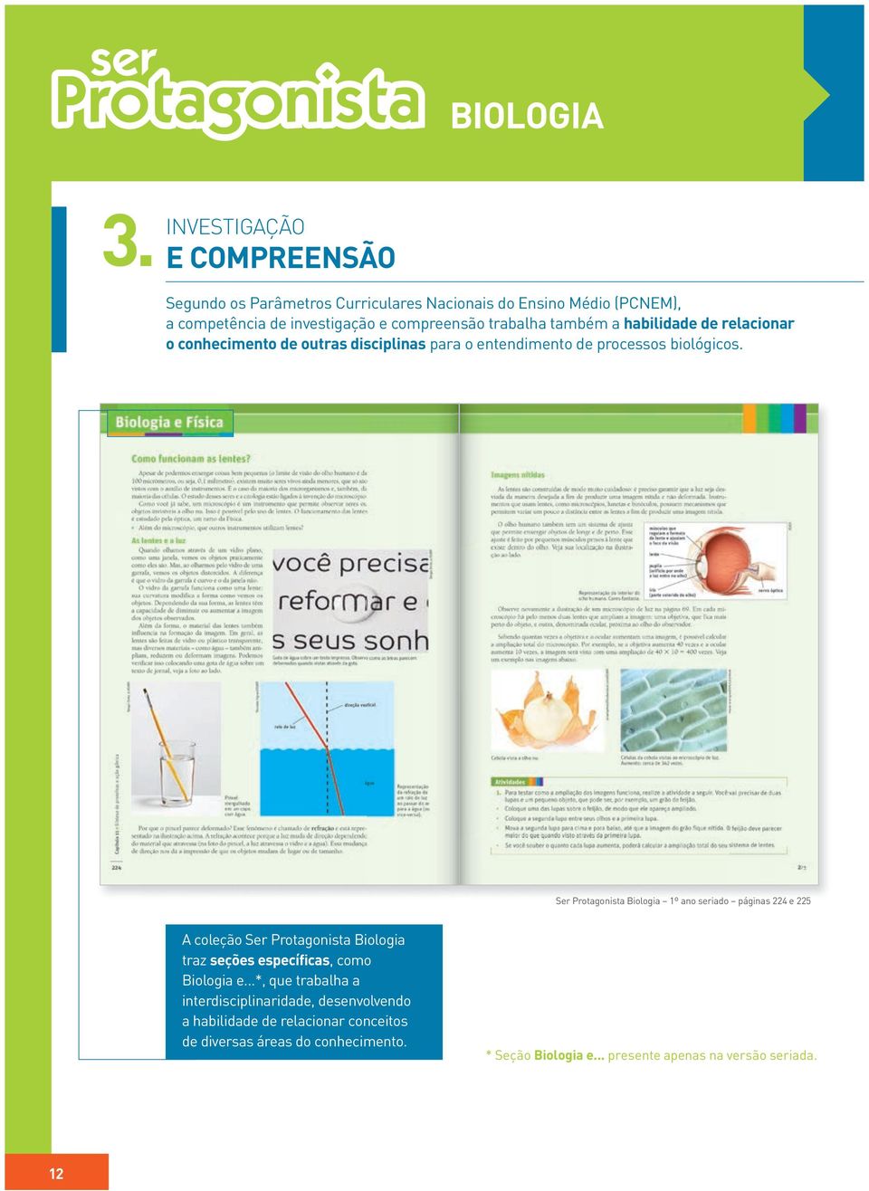 também a habilidade de relacionar o conhecimento de outras disciplinas para o entendimento de processos biológicos.