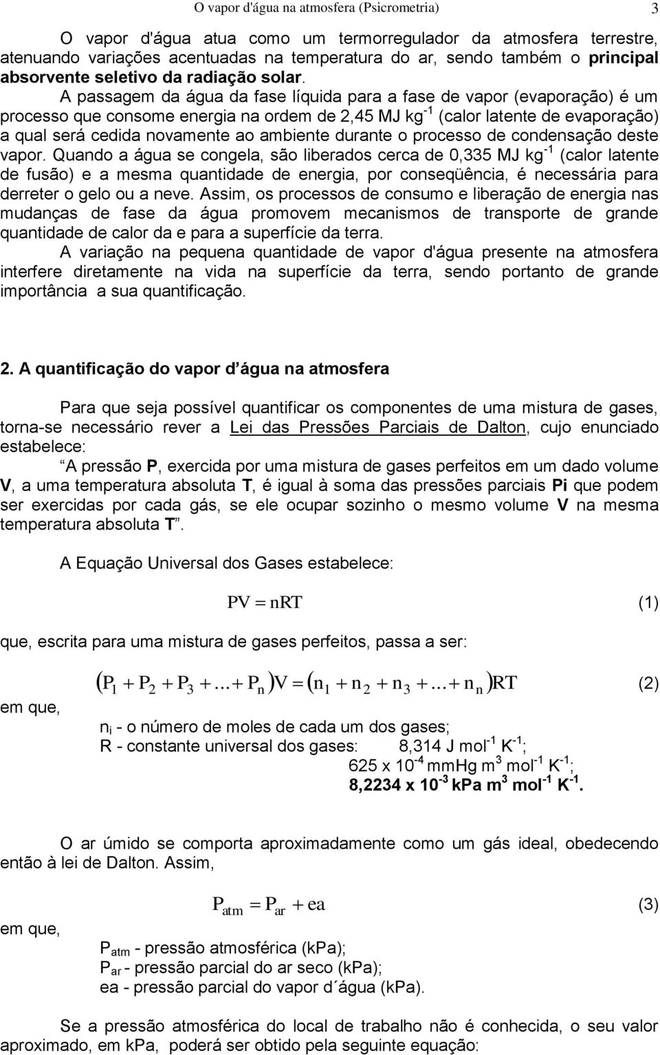 A passagem da água da fase líquida para a fase de apor (eaporação) é um processo que consome energia na ordem de 2,45 MJ kg -1 (calor latente de eaporação) a qual será cedida noamente ao ambiente