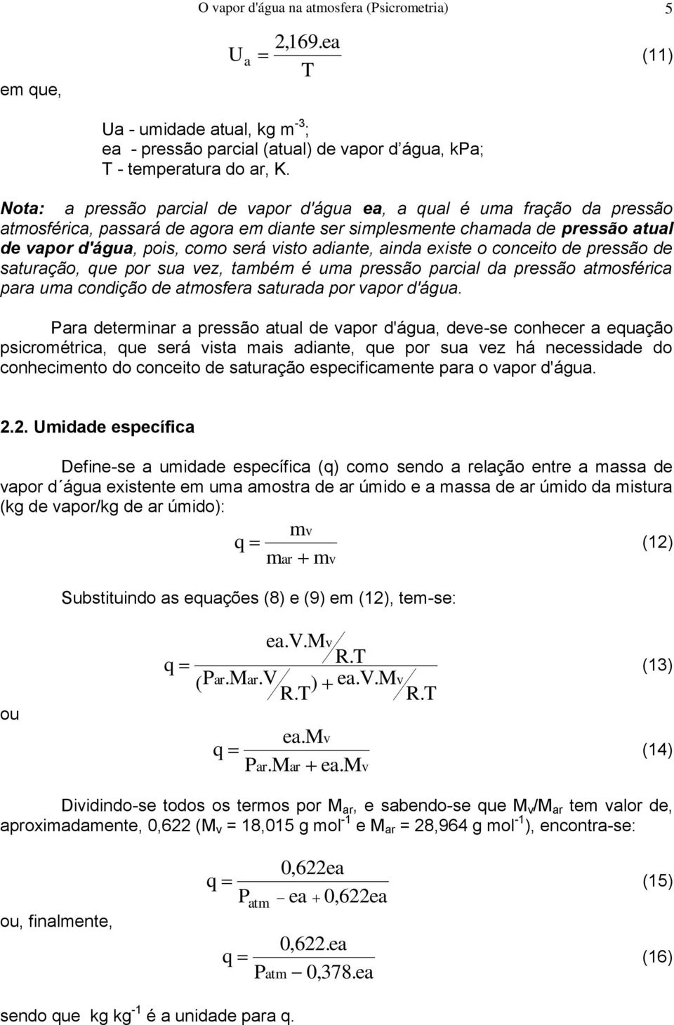 adiante, ainda existe o conceito de pressão de saturação, que por sua ez, também é uma pressão parcial da pressão atmosférica para uma condição de atmosfera saturada por apor d'água.