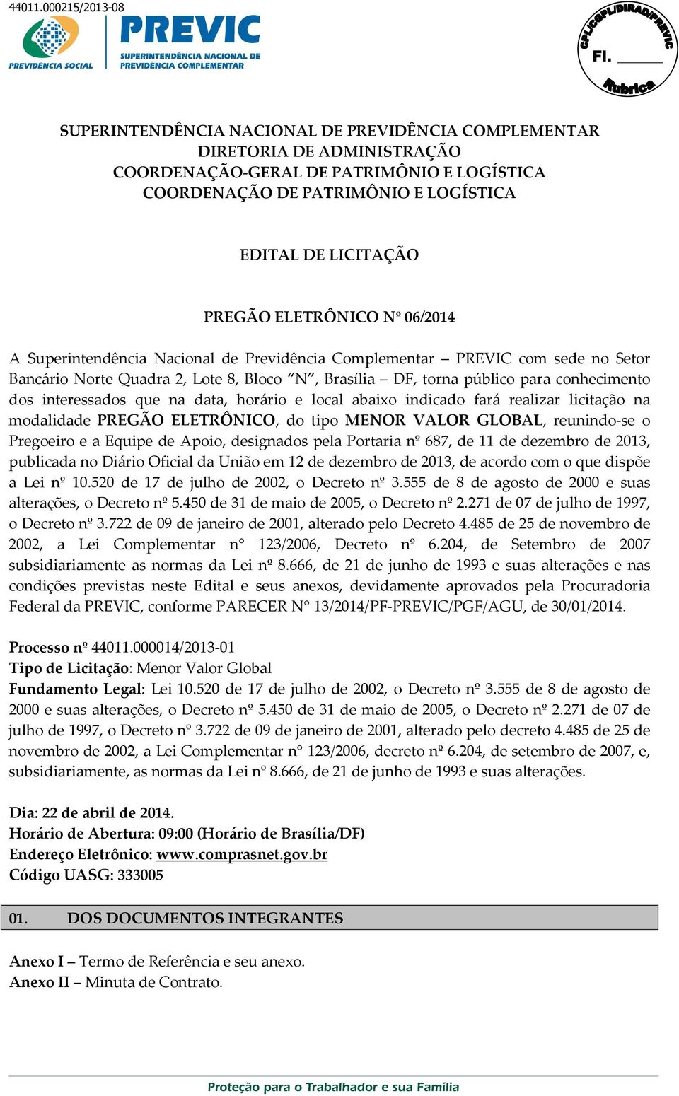 interessados que na data, horário e local abaixo indicado fará realizar licitação na modalidade PREGÃO ELETRÔNICO, do tipo MENOR VALOR GLOBAL, reunindo-se o Pregoeiro e a Equipe de Apoio, designados