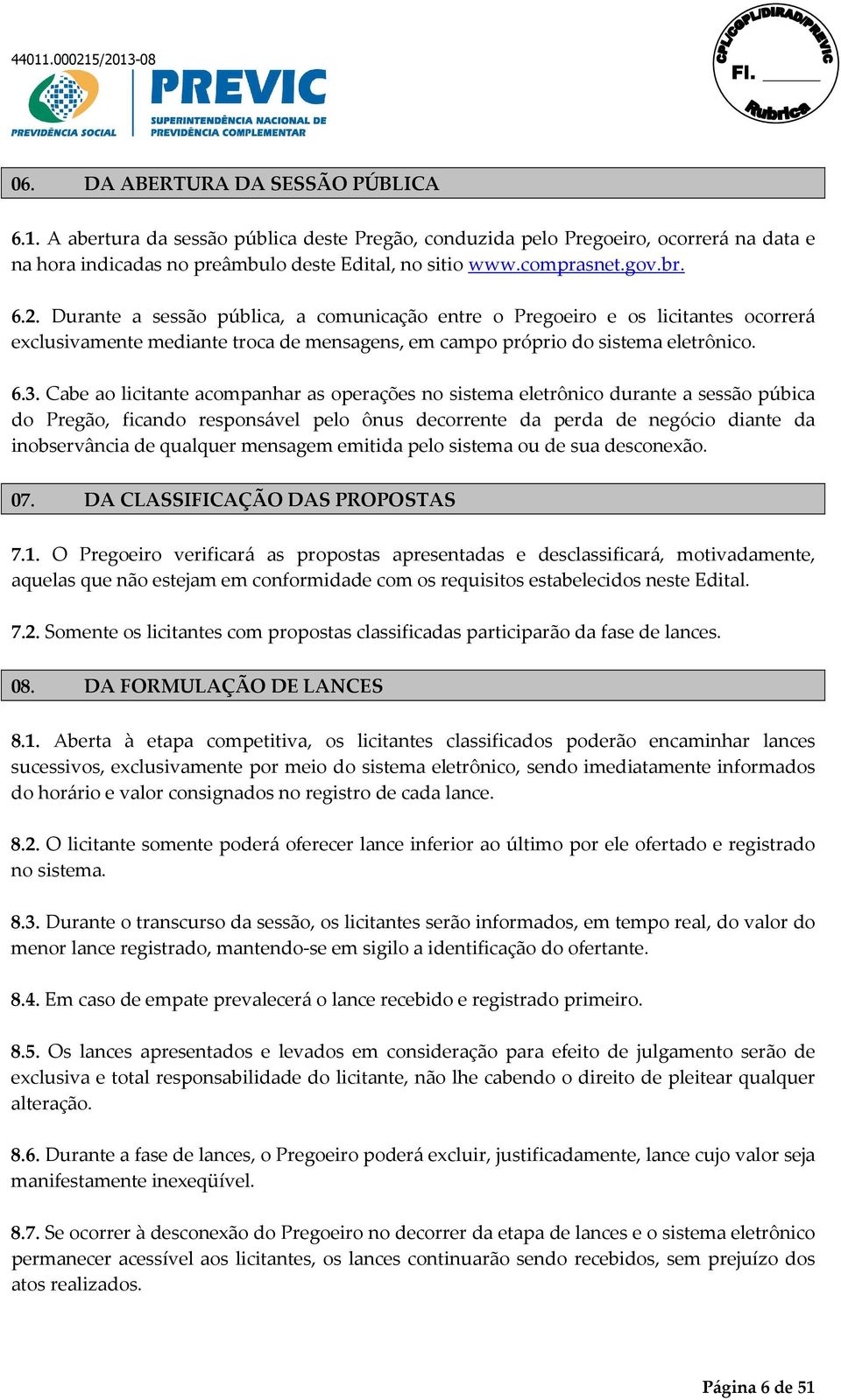 Cabe ao licitante acompanhar as operações no sistema eletrônico durante a sessão púbica do Pregão, ficando responsável pelo ônus decorrente da perda de negócio diante da inobservância de qualquer