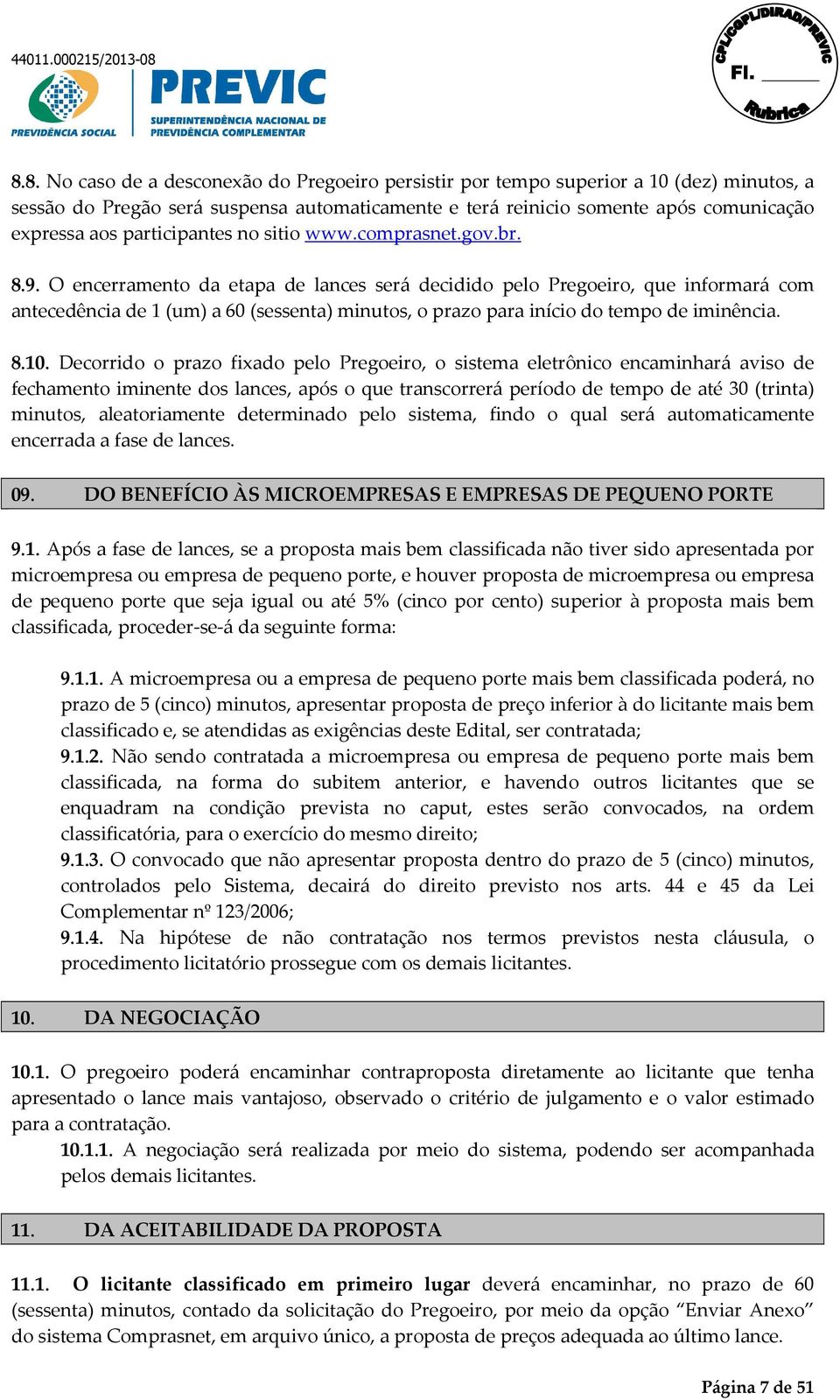 O encerramento da etapa de lances será decidido pelo Pregoeiro, que informará com antecedência de 1 (um) a 60 (sessenta) minutos, o prazo para início do tempo de iminência. 8.10.