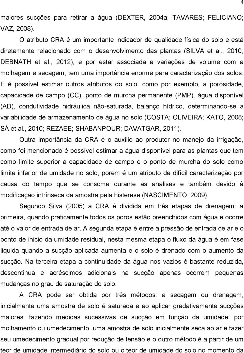 , 2012), e por estar associada a variações de volume com a molhagem e secagem, tem uma importância enorme para caracterização dos solos.