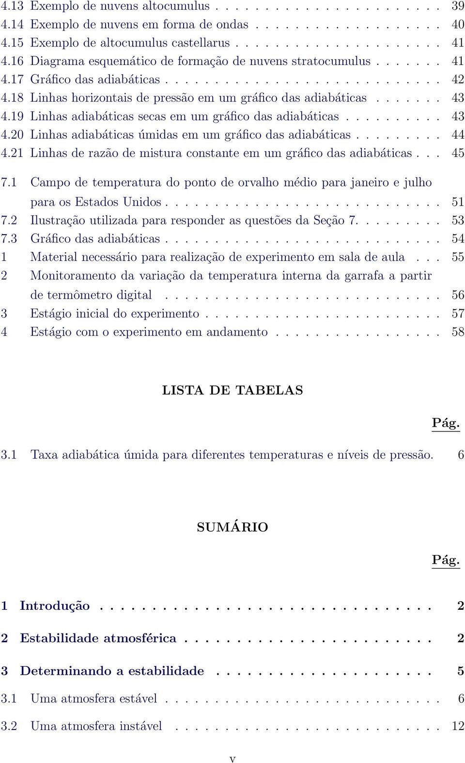 ...... 43 4.19 Linhas adiabáticas secas em um gráfico das adiabáticas.......... 43 4.20 Linhas adiabáticas úmidas em um gráfico das adiabáticas......... 44 4.