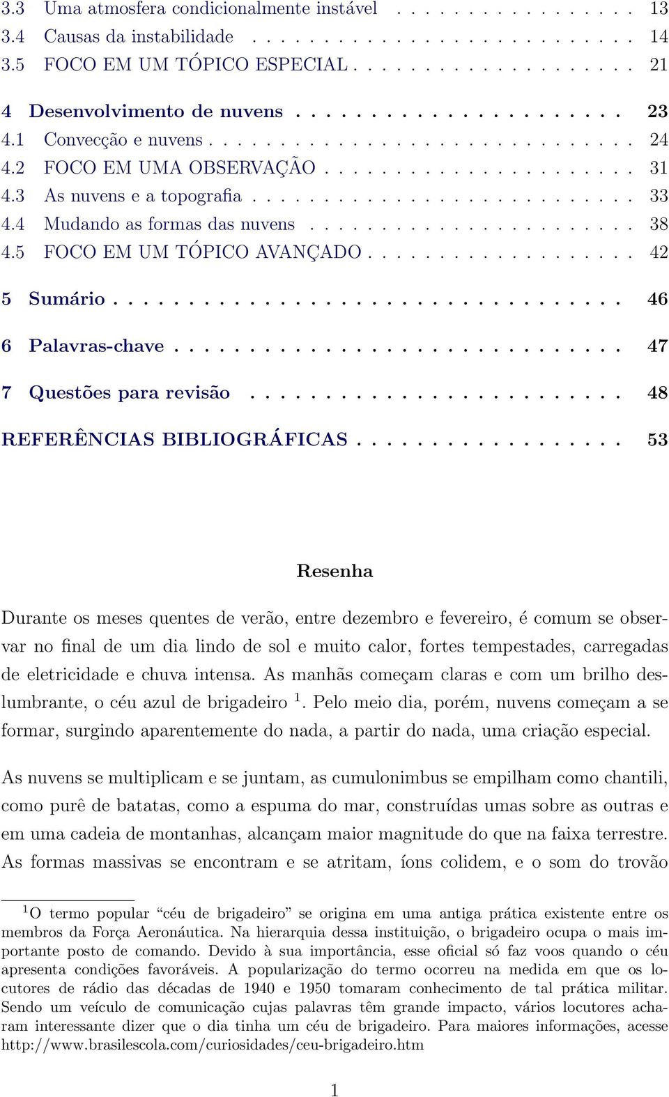 4 Mudando as formas das nuvens....................... 38 4.5 FOCO EM UM TÓPICO AVANÇADO................... 42 5 Sumário.................................. 46 6 Palavras-chave.