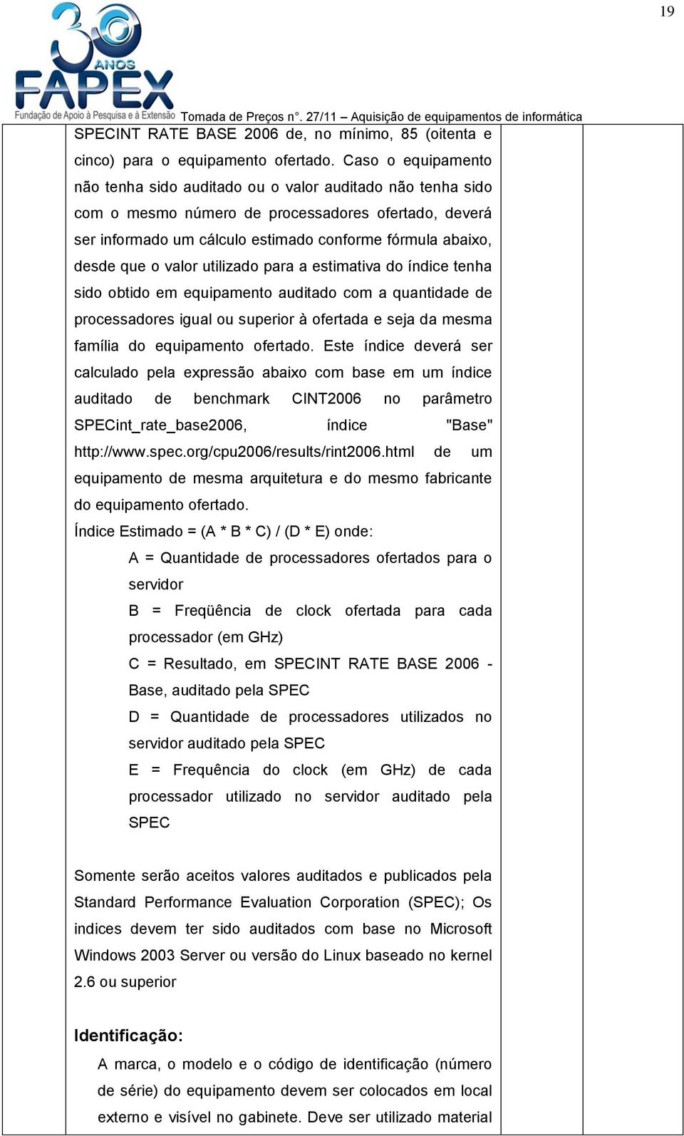 o valor utilizado para a estimativa do índice tenha sido obtido em equipamento auditado com a quantidade de processadores igual ou superior à ofertada e seja da mesma família do equipamento ofertado.