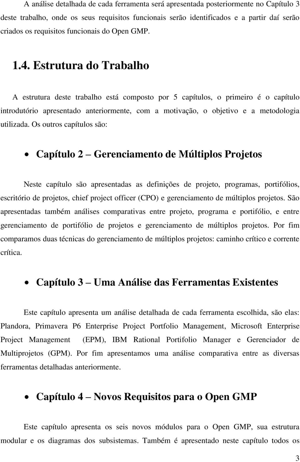 Estrutura do Trabalho A estrutura deste trabalho está composto por 5 capítulos, o primeiro é o capítulo introdutório apresentado anteriormente, com a motivação, o objetivo e a metodologia utilizada.