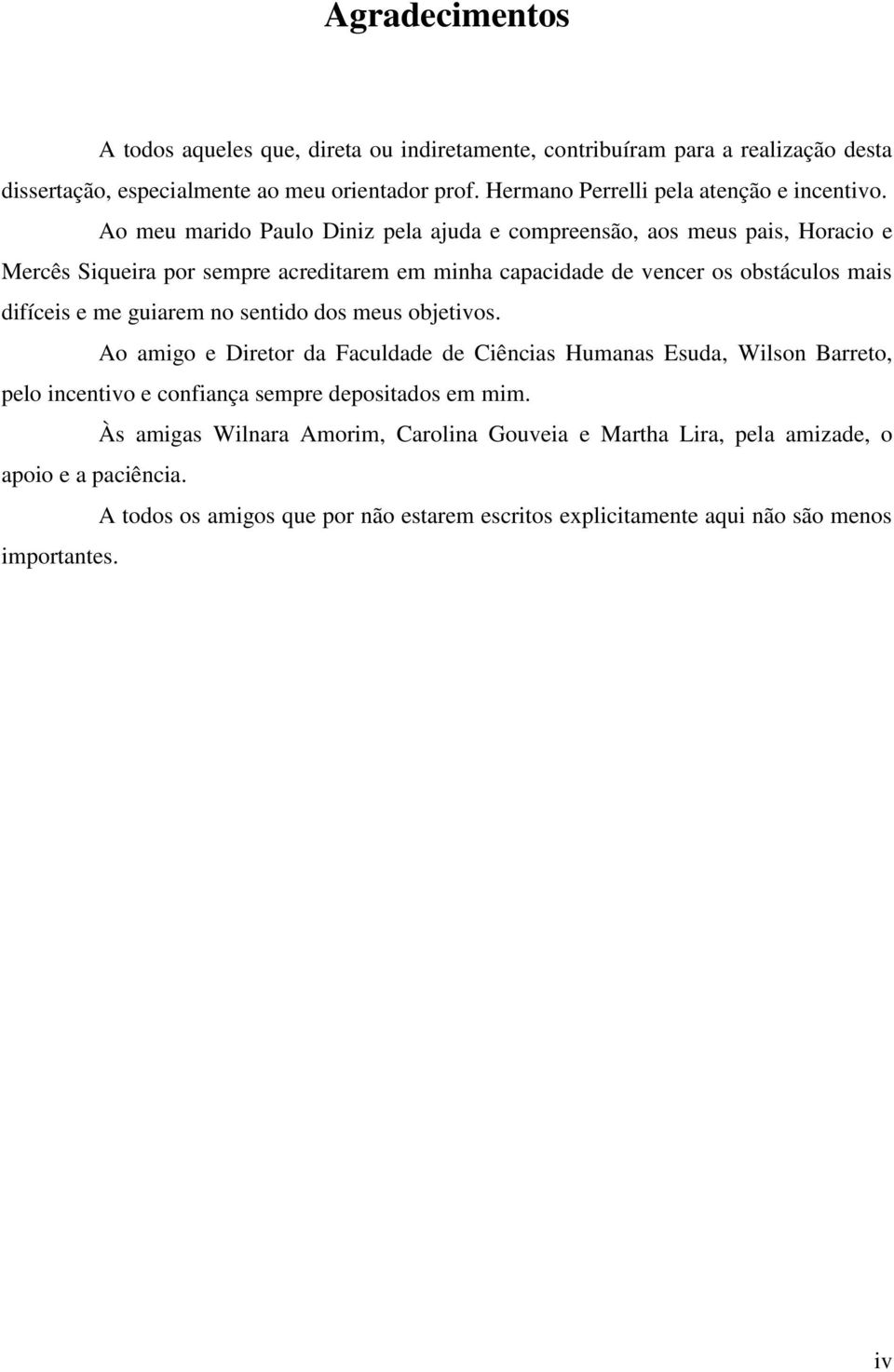 Ao meu marido Paulo Diniz pela ajuda e compreensão, aos meus pais, Horacio e Mercês Siqueira por sempre acreditarem em minha capacidade de vencer os obstáculos mais difíceis e me