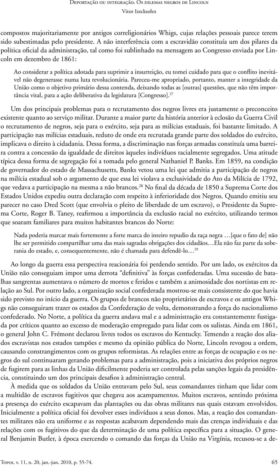 considerar a política adotada para suprimir a insurreição, eu tomei cuidado para que o conflito inevitável não degenerasse numa luta revolucionária.