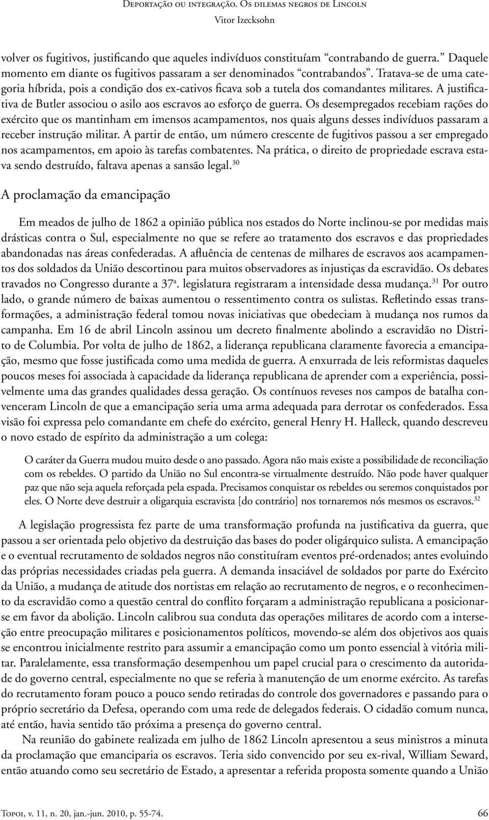 Os desempregados recebiam rações do exército que os mantinham em imensos acampamentos, nos quais alguns desses indivíduos passaram a receber instrução militar.