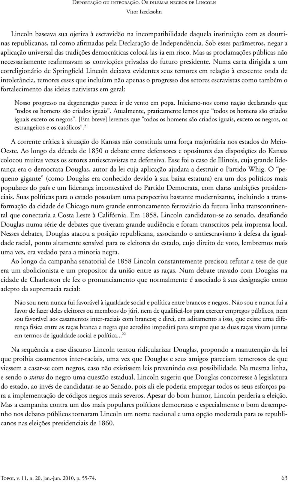 Mas as proclamações públicas não necessariamente reafirmavam as convicções privadas do futuro presidente.