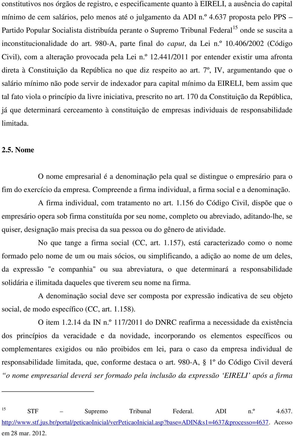 406/2002 (Código Civil), com a alteração provocada pela Lei n.º 12.441/2011 por entender existir uma afronta direta à Constituição da República no que diz respeito ao art.