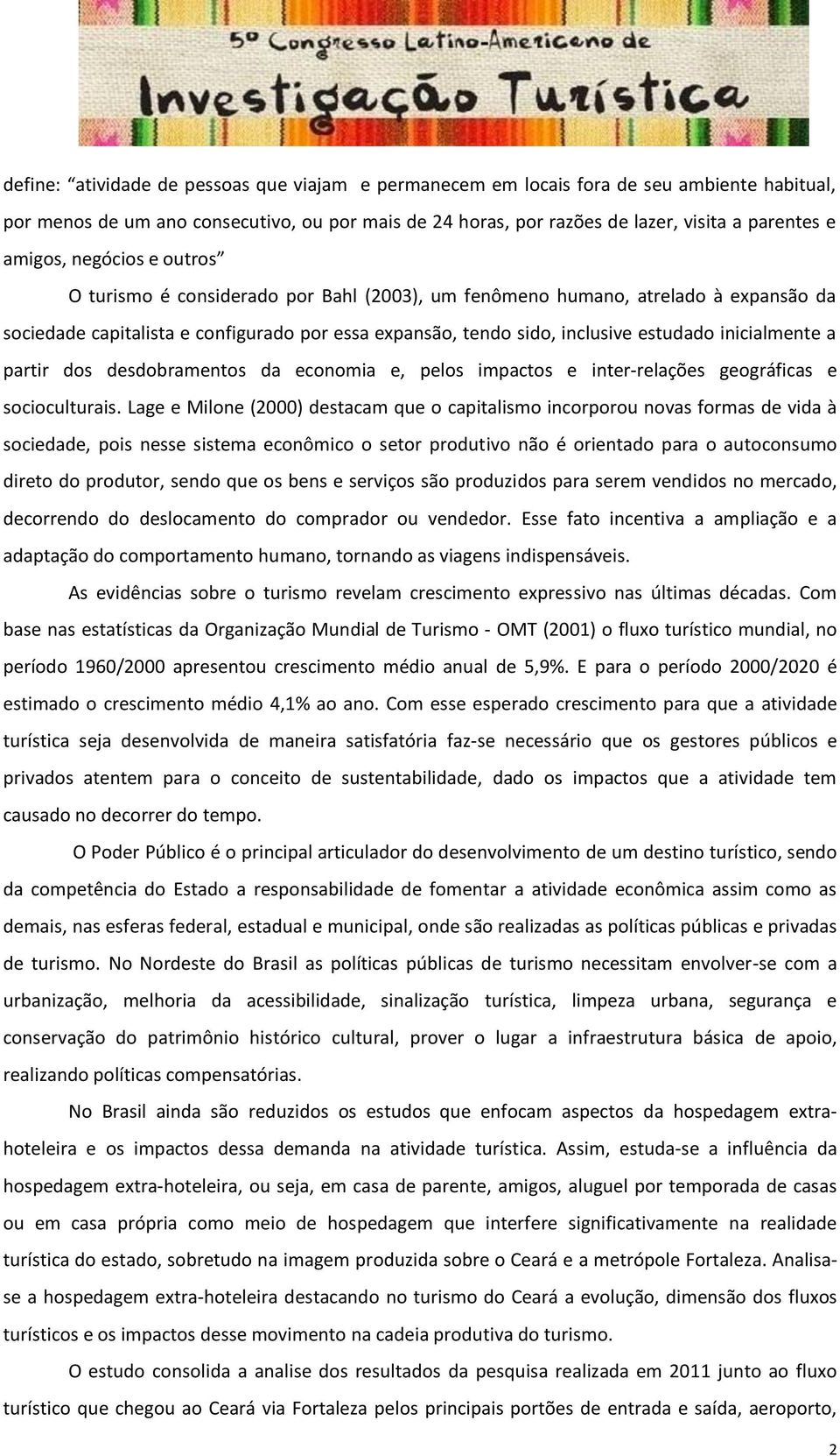 inicialmente a partir dos desdobramentos da economia e, pelos impactos e inter-relações geográficas e socioculturais.