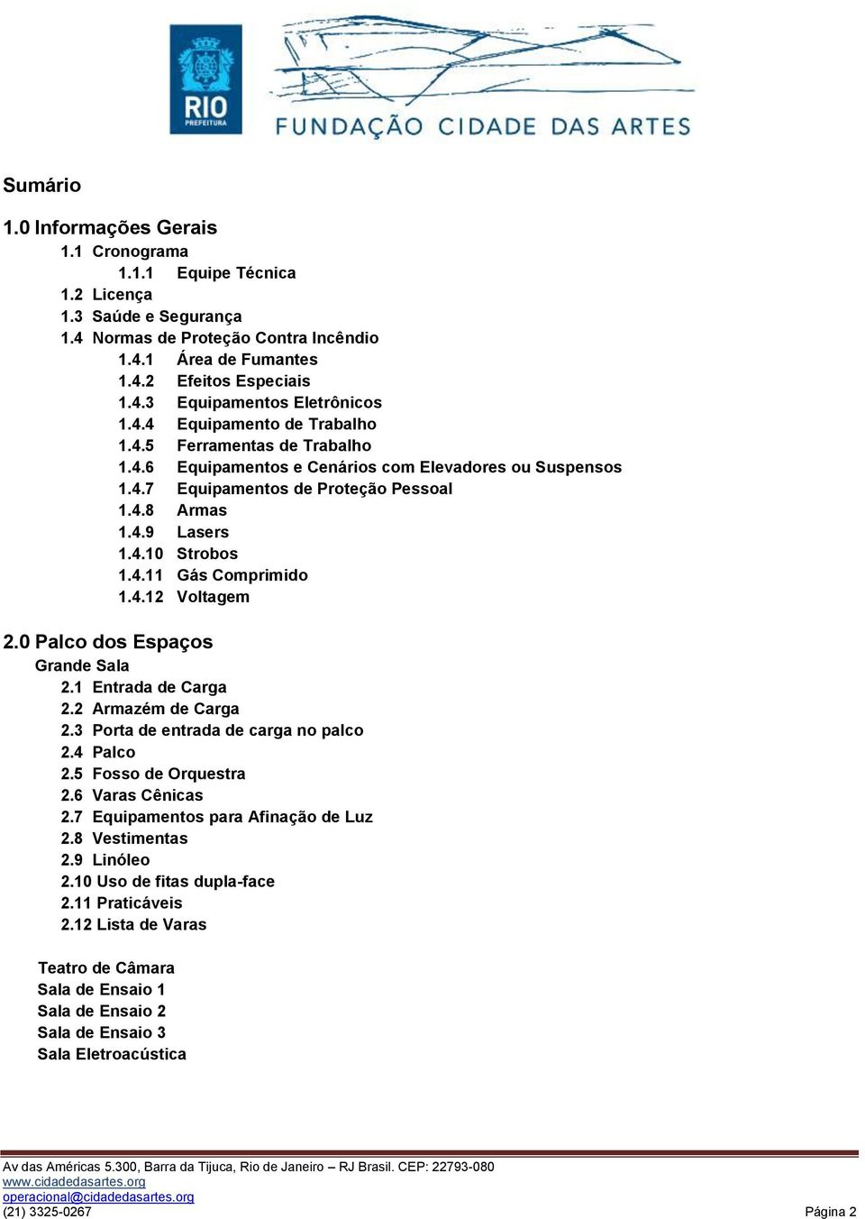 4.12 Voltagem 2.0 Palco dos Espaços Grande Sala 2.1 Entrada de Carga 2.2 Armazém de Carga 2.3 Porta de entrada de carga no palco 2.4 Palco 2.5 Fosso de Orquestra 2.6 Varas Cênicas 2.