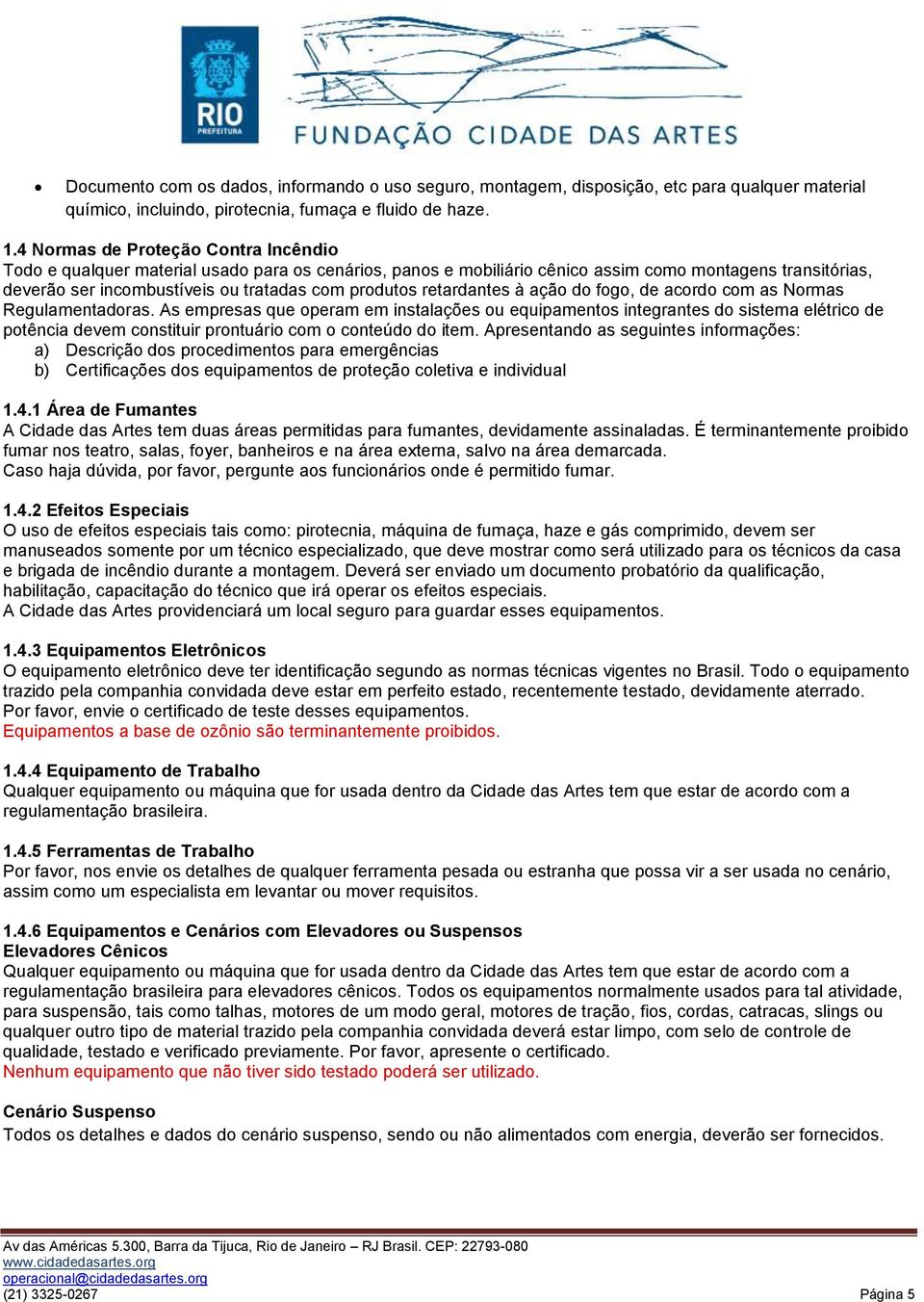 retardantes à ação do fogo, de acordo com as Normas Regulamentadoras.