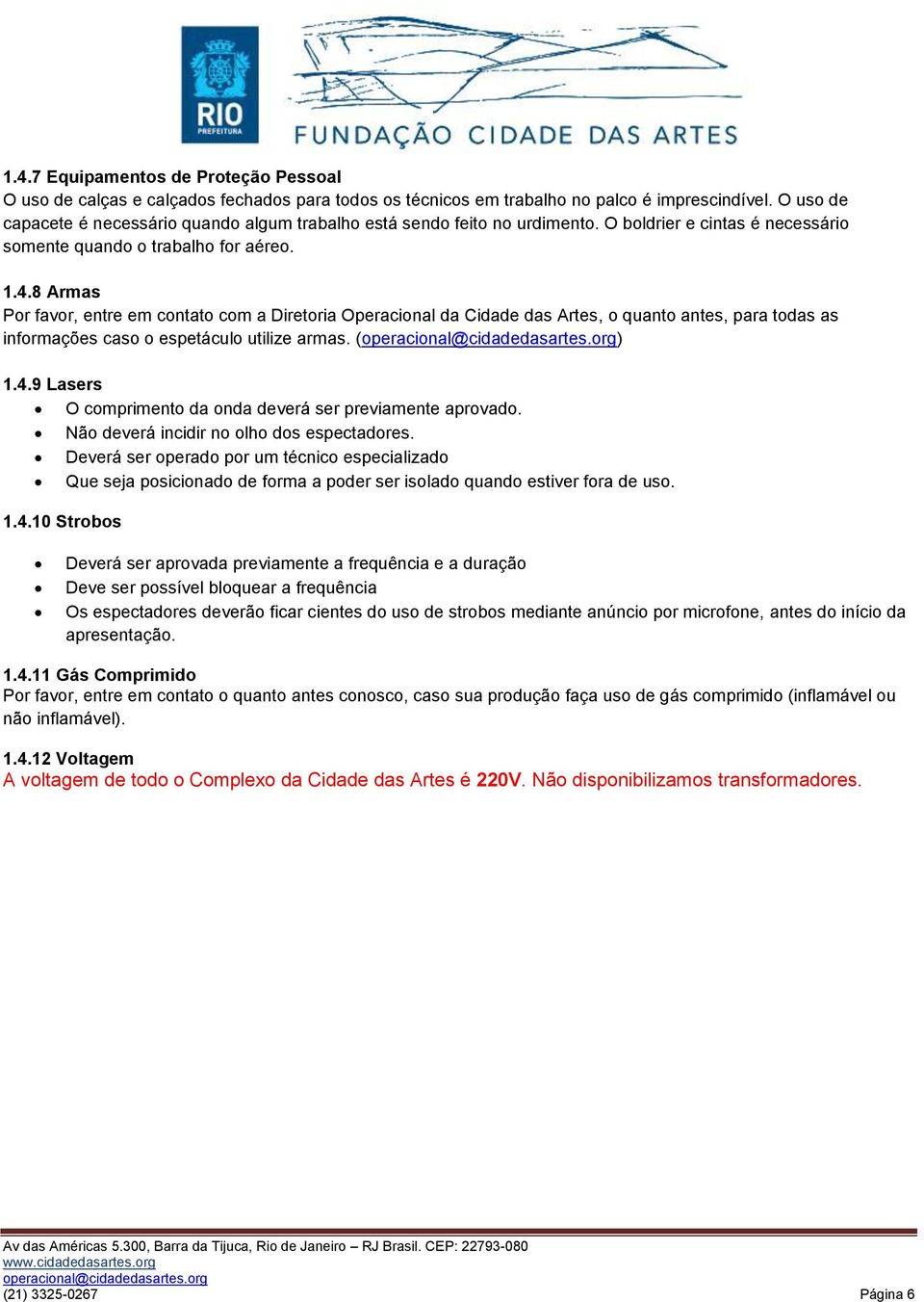 8 Armas Por favor, entre em contato com a Diretoria Operacional da Cidade das Artes, o quanto antes, para todas as informações caso o espetáculo utilize armas. () 1.4.