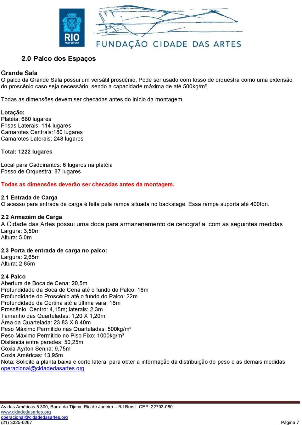 Lotação: Platéia: 680 lugares Frisas Laterais: 114 lugares Camarotes Centrais:180 lugares Camarotes Laterais: 248 lugares Total: 1222 lugares Local para Cadeirantes: 6 lugares na platéia Fosso de