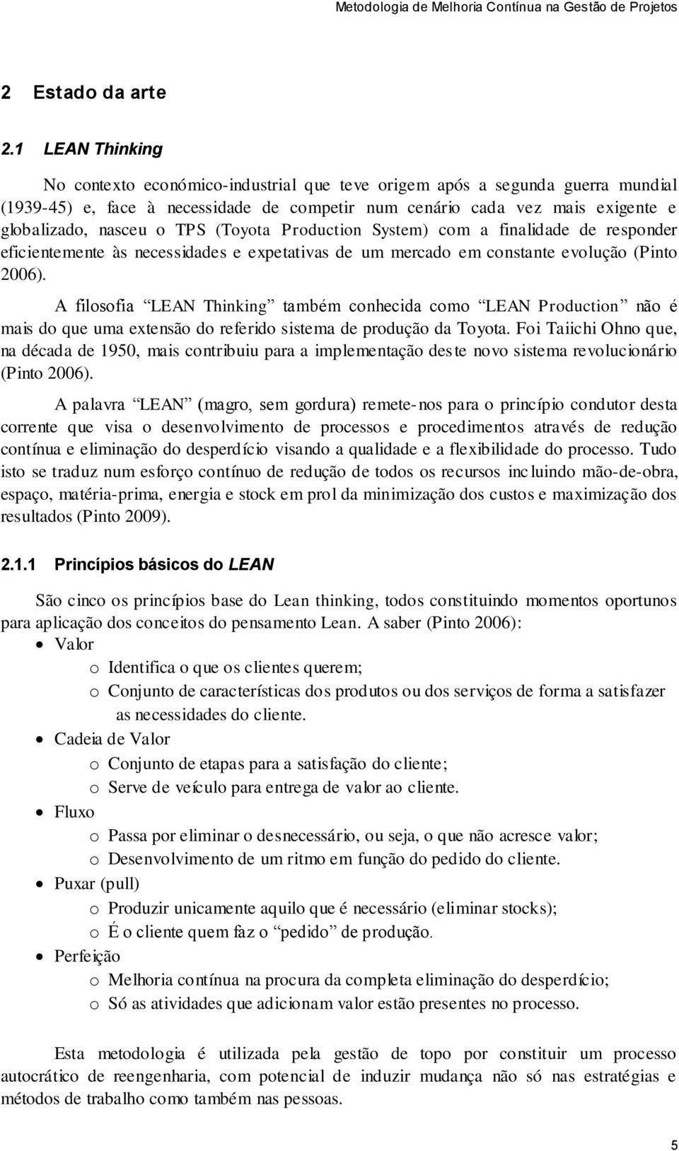 TPS (Toyota Production System) com a finalidade de responder eficientemente às necessidades e expetativas de um mercado em constante evolução (Pinto 2006).