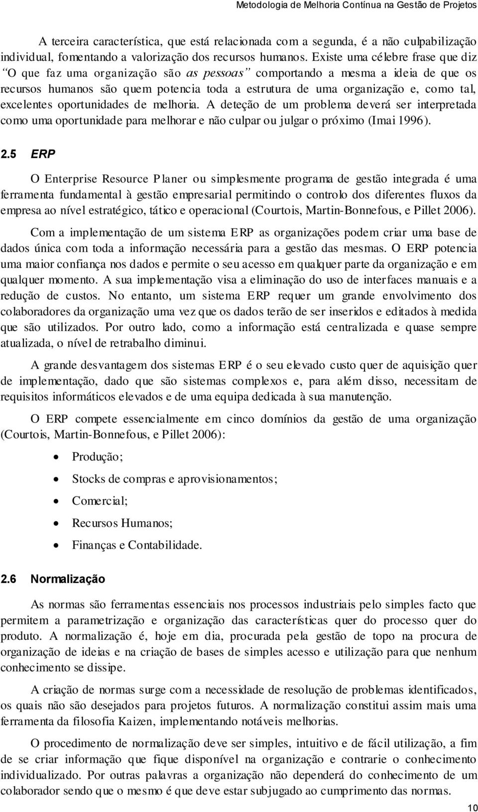 excelentes oportunidades de melhoria. A deteção de um problema deverá ser interpretada como uma oportunidade para melhorar e não culpar ou julgar o próximo (Imai 1996). 2.