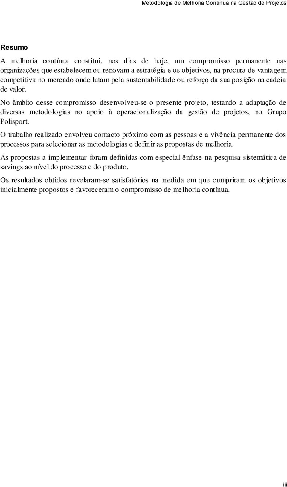 No âmbito desse compromisso desenvolveu-se o presente projeto, testando a adaptação de diversas metodologias no apoio à operacionalização da gestão de projetos, no Grupo Polisport.