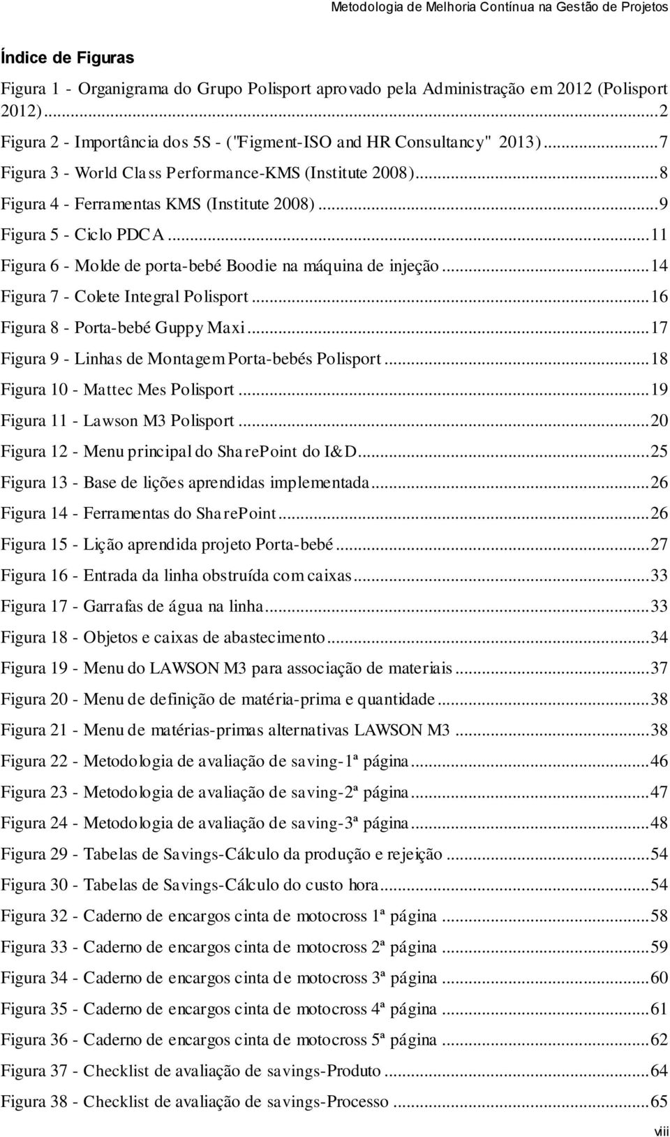 .. 11 Figura 6 - Molde de porta-bebé Boodie na máquina de injeção... 14 Figura 7 - Colete Integral Polisport... 16 Figura 8 - Porta-bebé Guppy Maxi.