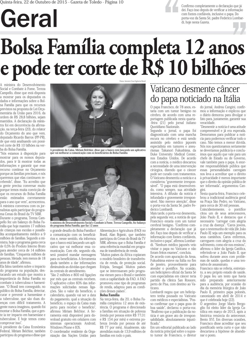 Bolsa Família completa 12 anos e pode ter corte de R$ 10 bilhões A ministra do Desenvolvimento Social e Combate à Fome, Tereza Campello, disse que está disposta a mostrar para os deputados os dados e