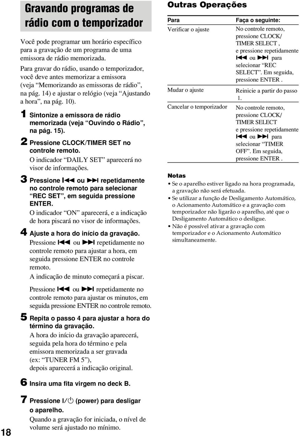 1 Sintonize a emissora de rádio memorizada (veja Ouvindo o Rádio, na pág. 15). 2 Pressione CLOCK/TIMER SET no controle remoto. O indicador DAILY SET aparecerá no visor de informações.