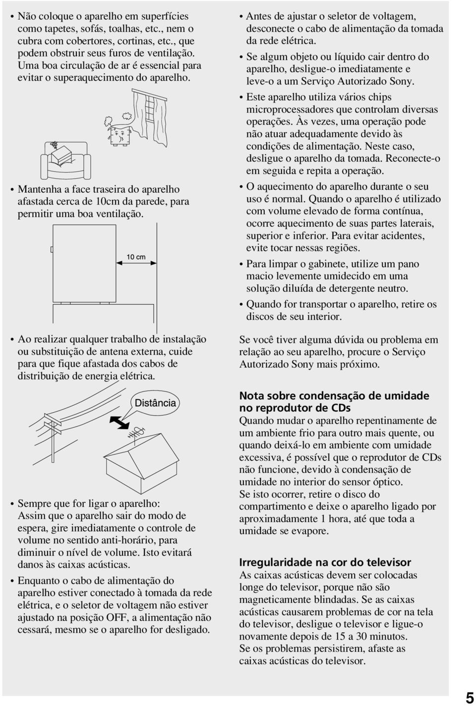 Ao realizar qualquer trabalho de instalação ou substituição de antena externa, cuide para que fique afastada dos cabos de distribuição de energia elétrica.