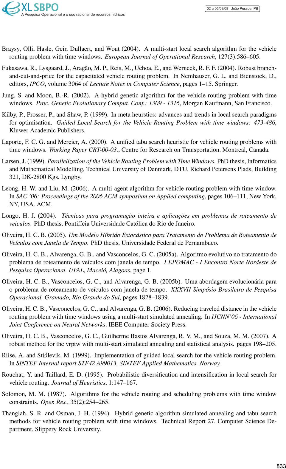 , editors, IPCO, volume 3064 of Lecture Notes in Computer Science, pages 1 15. Springer. Jung, S. and Moon, B.-R. (2002). A hybrid genetic algorithm for the vehicle routing problem with time windows.