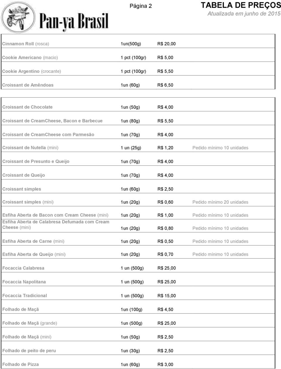 (25g) R$ 1,20 Pedido mínimo 10 unidades Croissant de Presunto e Queijo 1un (70g) R$ 4,00 Croissant de Queijo 1un (70g) R$ 4,00 Croissant simples 1un (60g) R$ 2,50 Croissant simples (mini) 1un (20g)