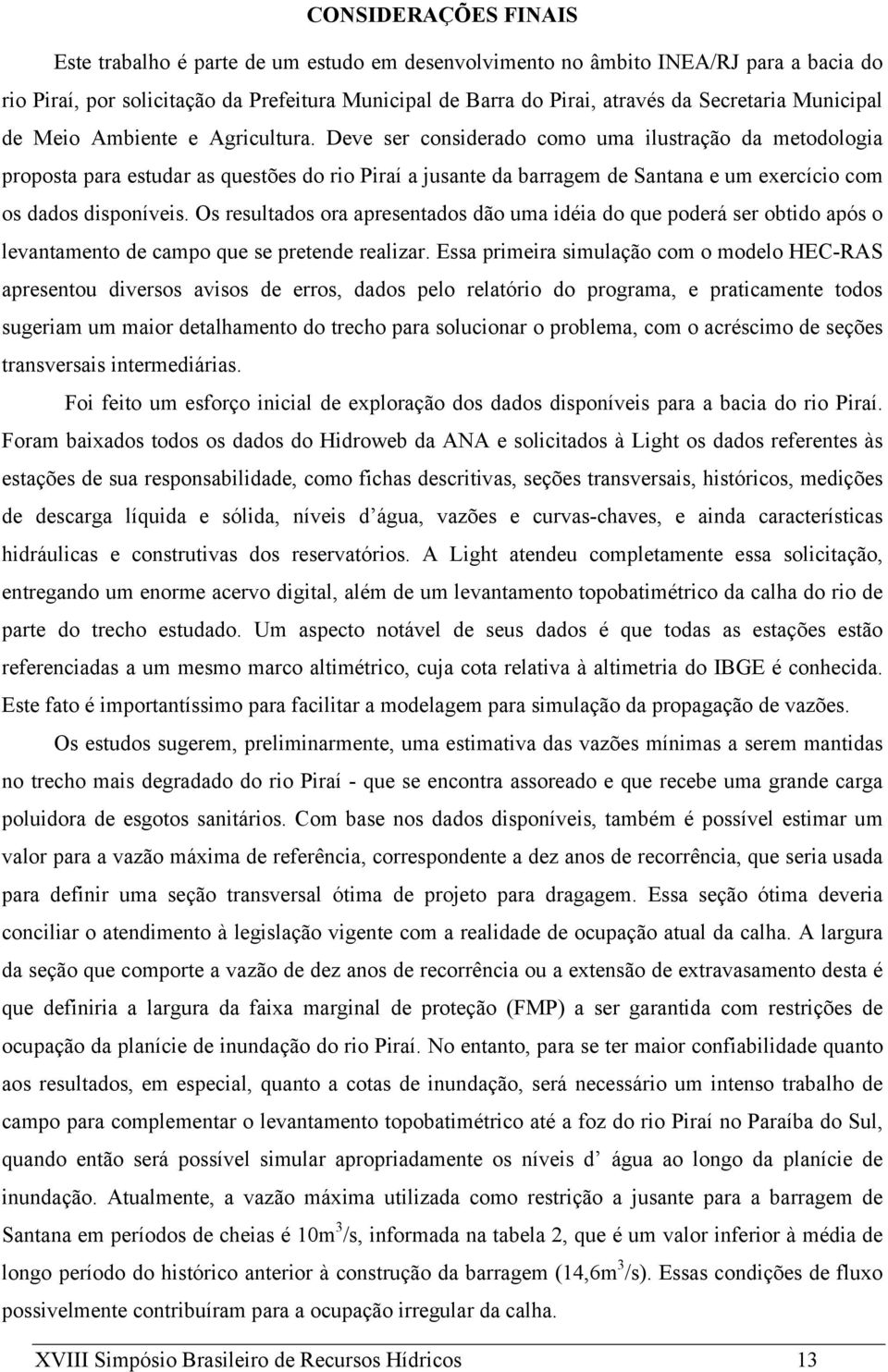 Deve ser considerado como uma ilustração da metodologia proposta para estudar as questões do rio Piraí a jusante da barragem de Santana e um exercício com os dados disponíveis.