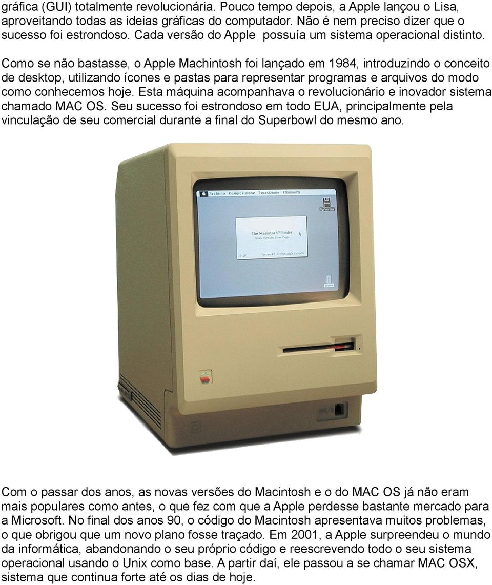 Como se não bastasse, o Apple Machintosh foi lançado em 1984, introduzindo o conceito de desktop, utilizando ícones e pastas para representar programas e arquivos do modo como conhecemos hoje.