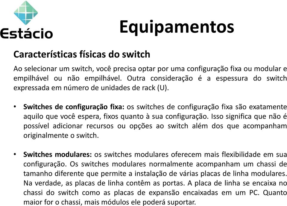 Switches de configuração fixa: os switches de configuração fixa são exatamente aquilo que você espera, fixos quanto à sua configuração.