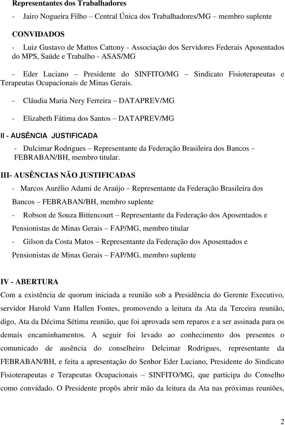 - Cláudia Maria Nery Ferreira DATAPREV/MG - Elizabeth Fátima dos Santos DATAPREV/MG II - AUSÊNCIA JUSTIFICADA - Dulcimar Rodrigues Representante da Federação Brasileira dos Bancos FEBRABAN/BH, membro