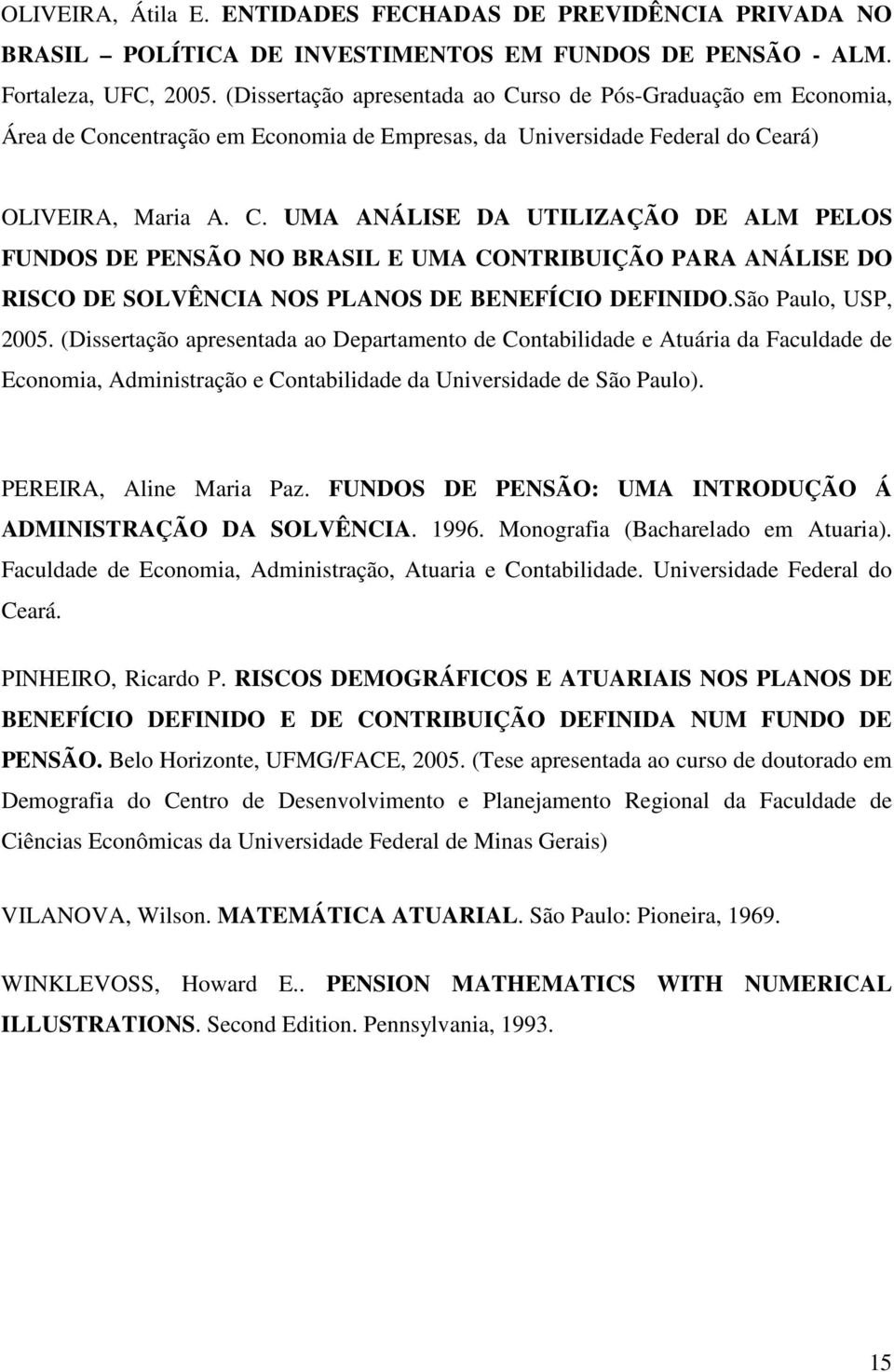 São Paulo, USP, 2005. (Dissertação apresentada ao Departamento de Contabilidade e Atuária da Faculdade de Economia, Administração e Contabilidade da Universidade de São Paulo).