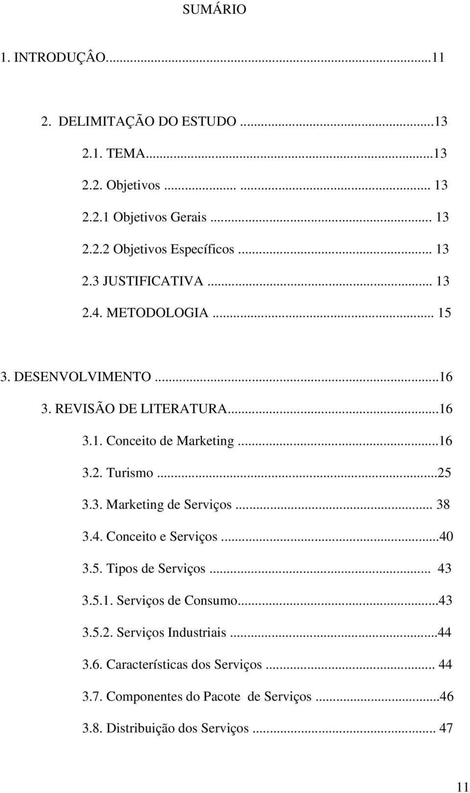 ..25 3.3. Marketing de Serviços... 38 3.4. Conceito e Serviços...40 3.5. Tipos de Serviços... 43 3.5.1. Serviços de Consumo...43 3.5.2. Serviços Industriais.