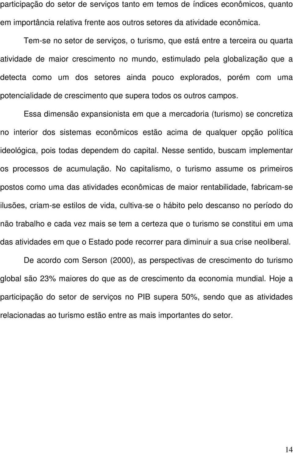 explorados, porém com uma potencialidade de crescimento que supera todos os outros campos.