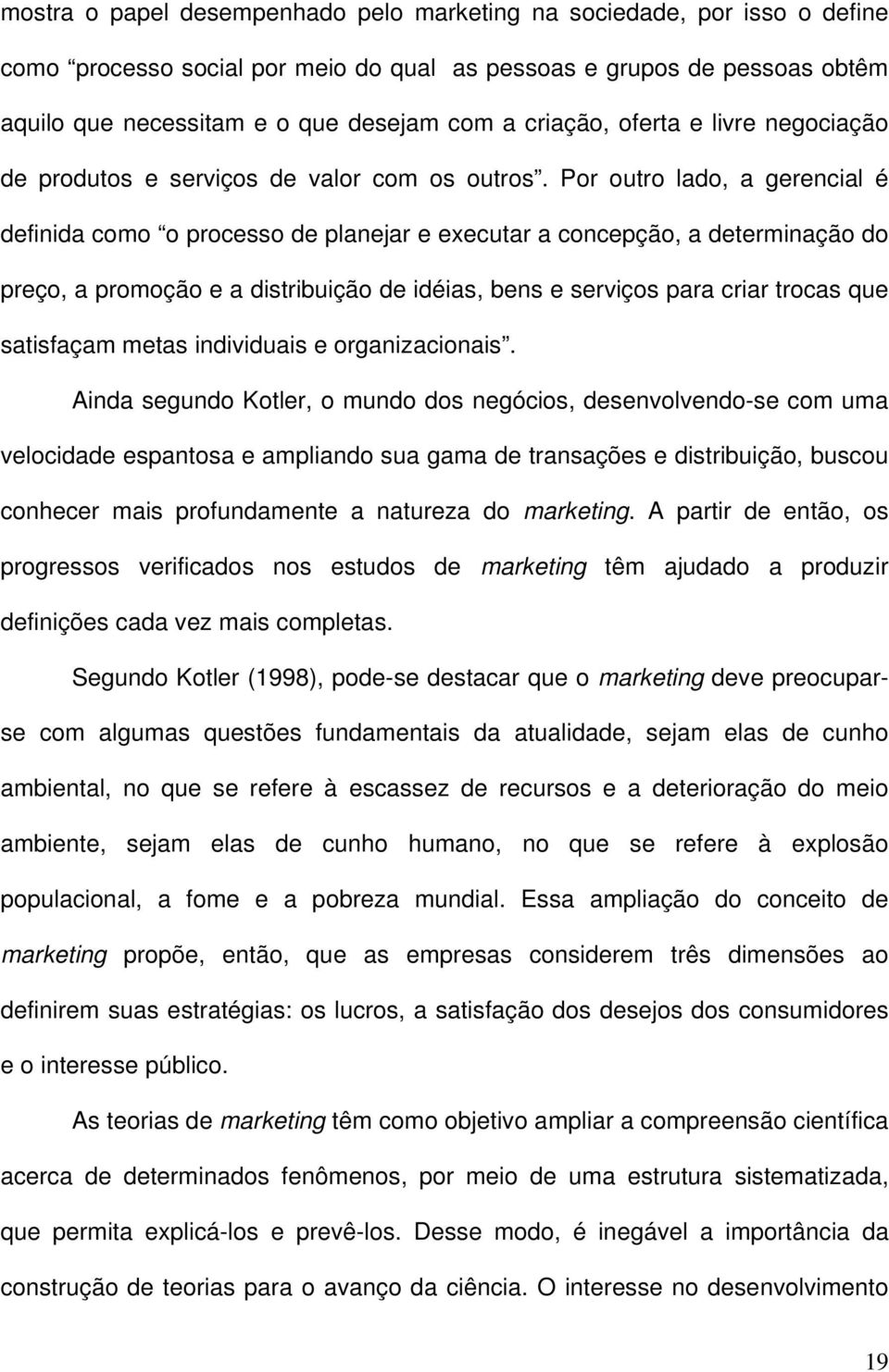 Por outro lado, a gerencial é definida como o processo de planejar e executar a concepção, a determinação do preço, a promoção e a distribuição de idéias, bens e serviços para criar trocas que