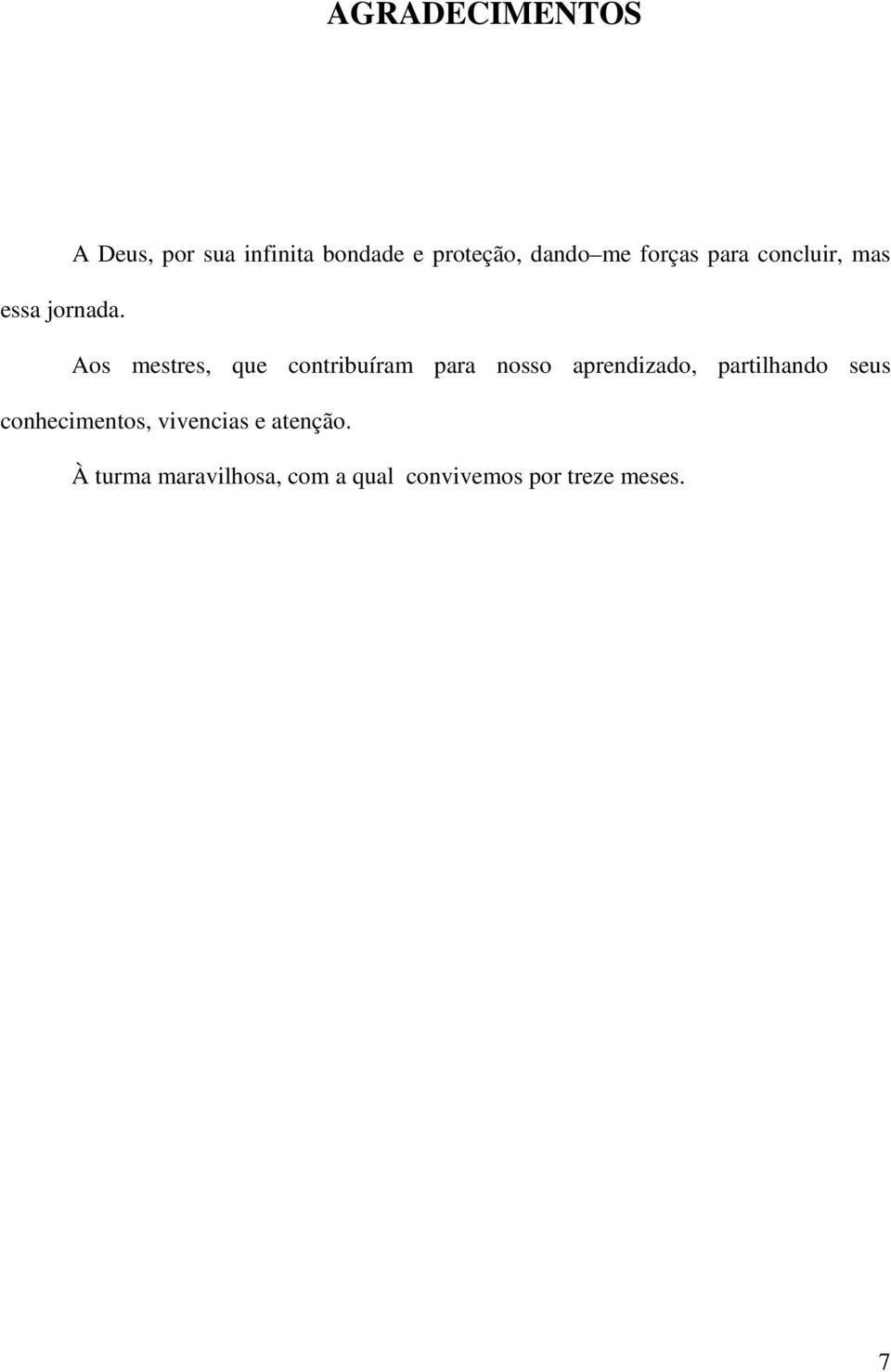 Aos mestres, que contribuíram para nosso aprendizado, partilhando