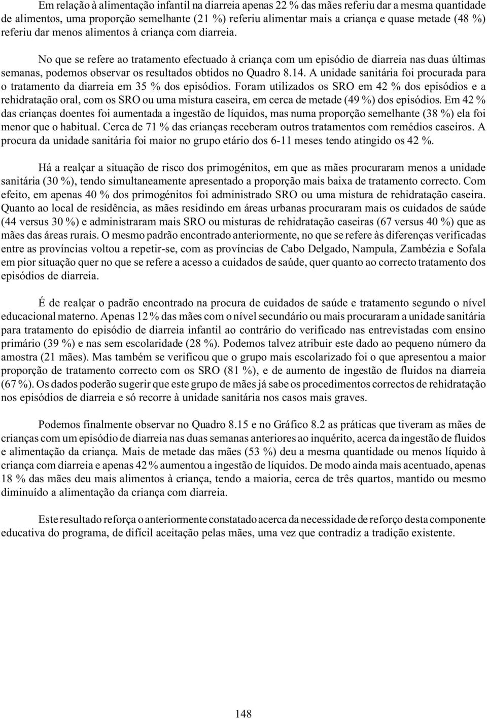 No que se refere ao tratamento efectuado à criança com um episódio de diarreia nas duas últimas semanas, podemos observar os resultados obtidos no Quadro 8.14.