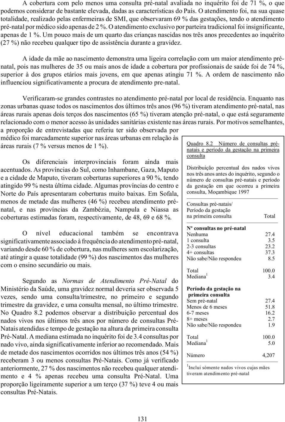 O atendimento exclusivo por parteira tradicional foi insignificante, apenas de 1 %.