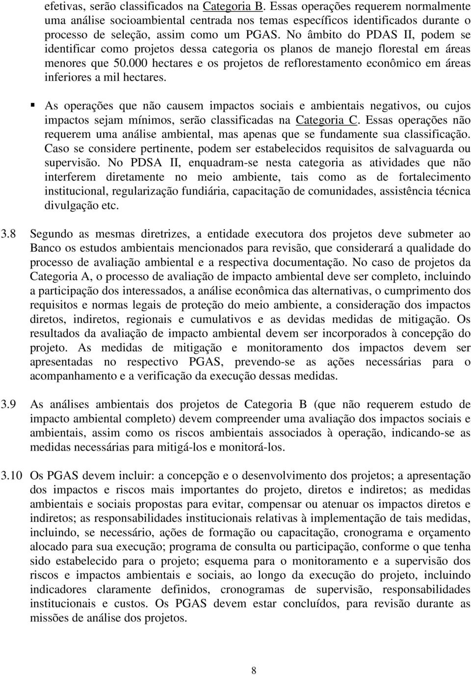 No âmbito do PDAS II, podem se identificar como projetos dessa categoria os planos de manejo florestal em áreas menores que 50.