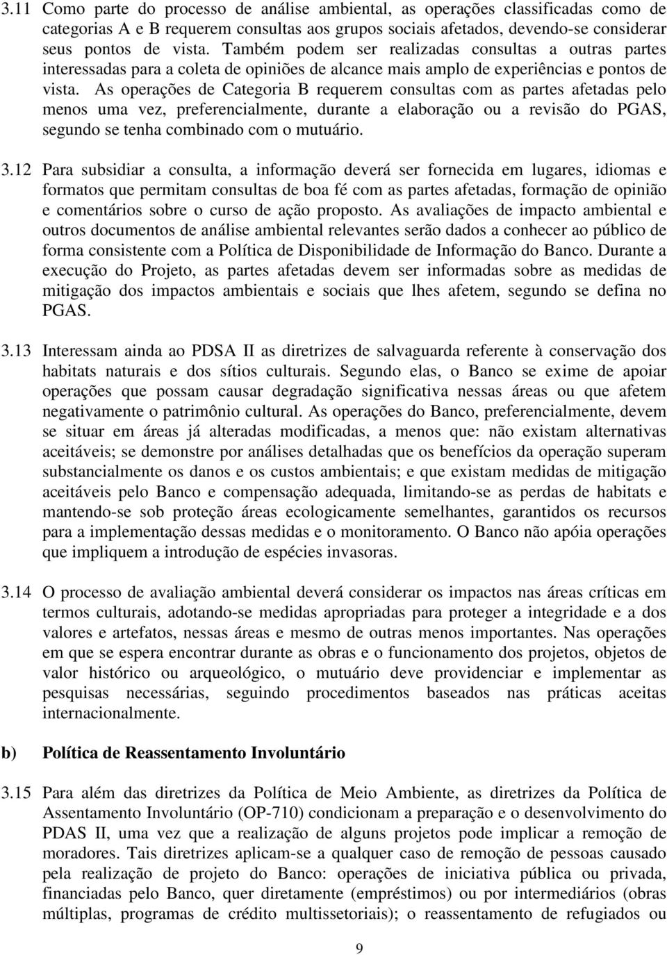 As operações de Categoria B requerem consultas com as partes afetadas pelo menos uma vez, preferencialmente, durante a elaboração ou a revisão do PGAS, segundo se tenha combinado com o mutuário. 3.