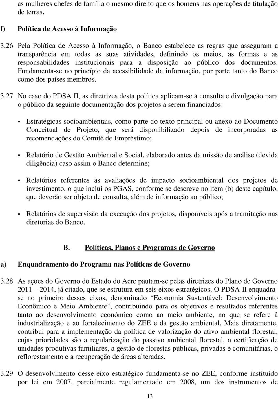 para a disposição ao público dos documentos. Fundamenta-se no princípio da acessibilidade da informação, por parte tanto do Banco como dos países membros. 3.