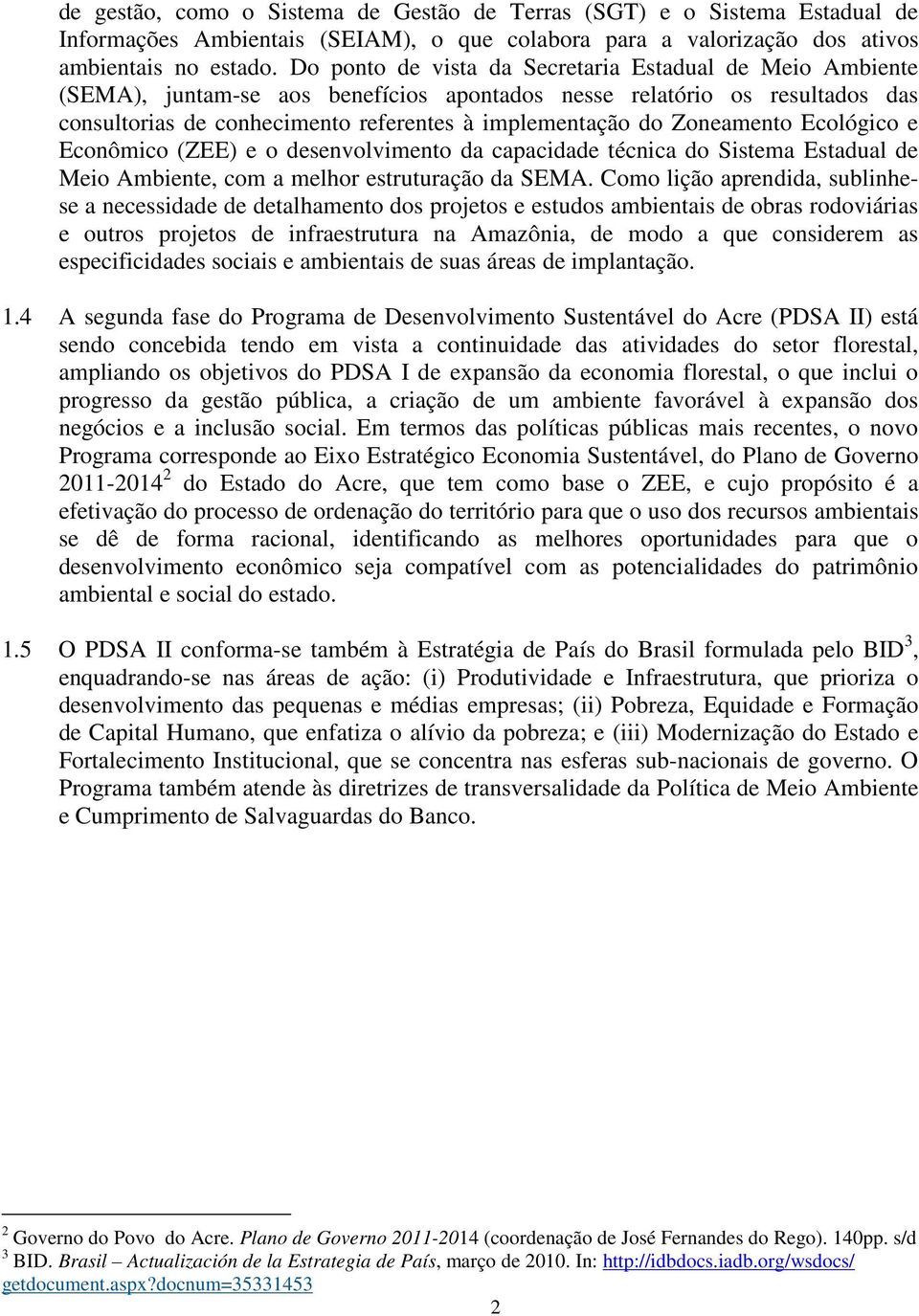 Zoneamento Ecológico e Econômico (ZEE) e o desenvolvimento da capacidade técnica do Sistema Estadual de Meio Ambiente, com a melhor estruturação da SEMA.