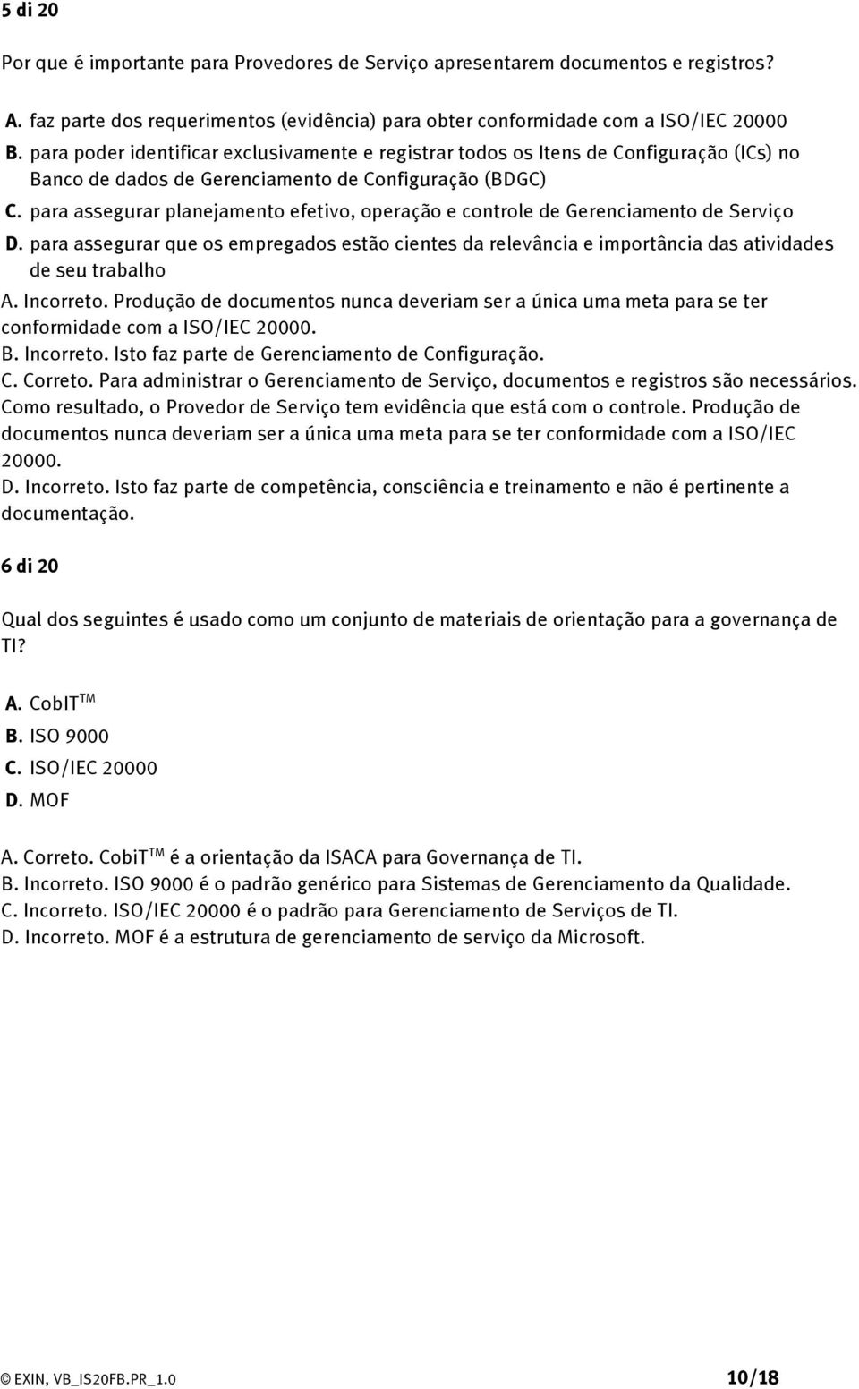 para assegurar planejamento efetivo, operação e controle de Gerenciamento de Serviço D. para assegurar que os empregados estão cientes da relevância e importância das atividades de seu trabalho A.