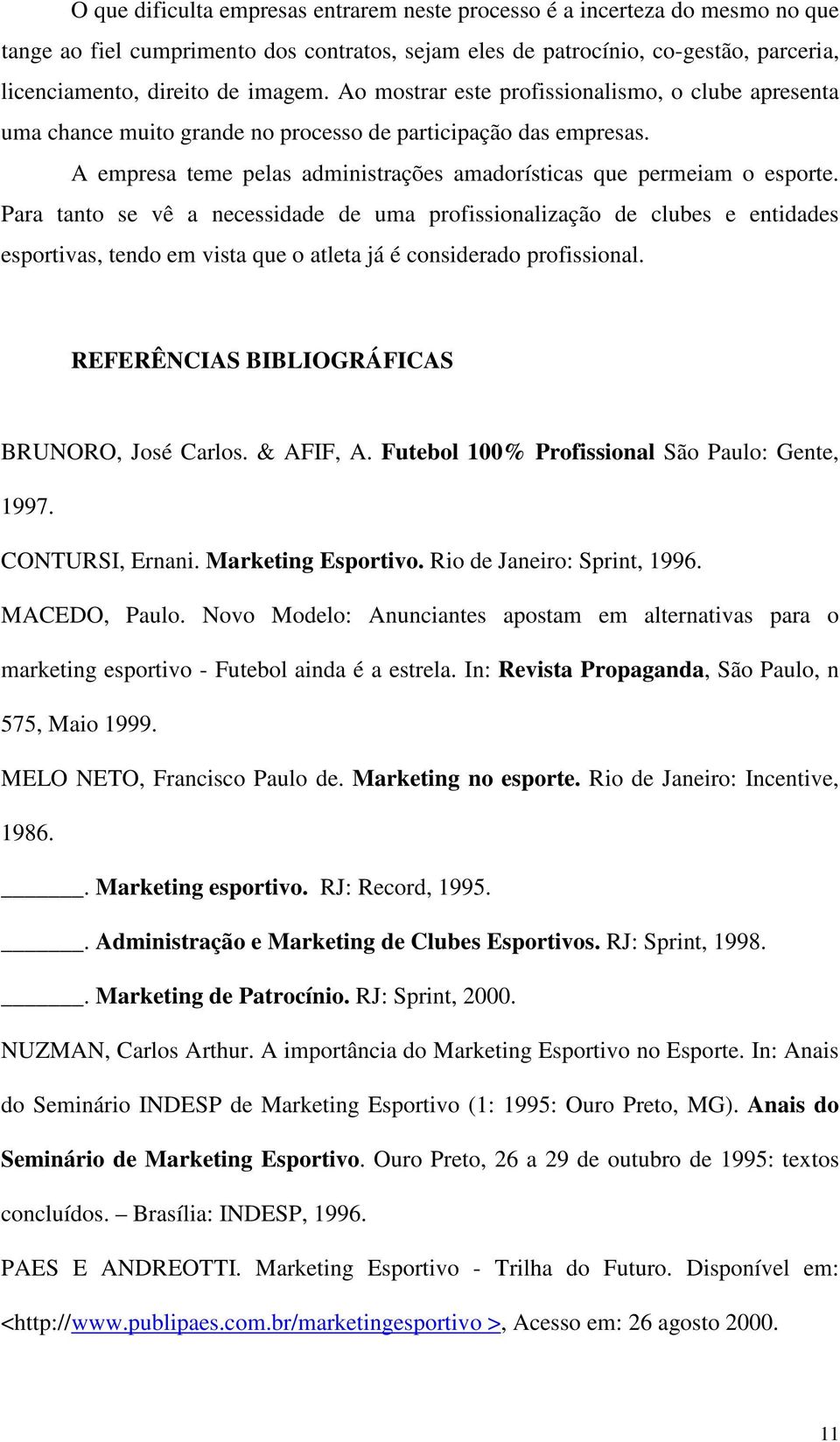 Para tanto se vê a necessidade de uma profissionalização de clubes e entidades esportivas, tendo em vista que o atleta já é considerado profissional. REFERÊNCIAS BIBLIOGRÁFICAS BRUNORO, José Carlos.