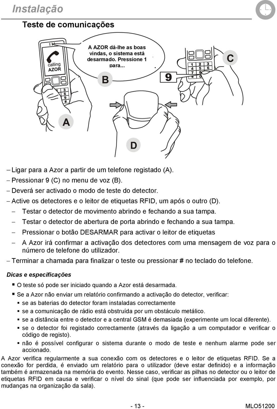 Testar o detector de movimento abrindo e fechando a sua tampa. Testar o detector de abertura de porta abrindo e fechando a sua tampa.