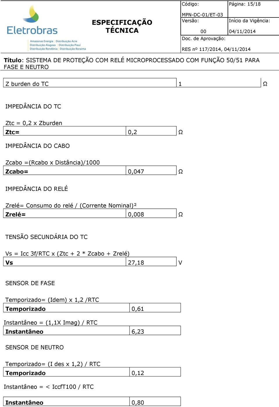 Icc 3f/RTC x (Ztc + 2 * Zcabo + Zrelé) Vs 27,18 V SENSOR DE FASE Temporizado= (Idem) x 1,2 /RTC Temporizado 0,61 Instantâneo = (1,1X