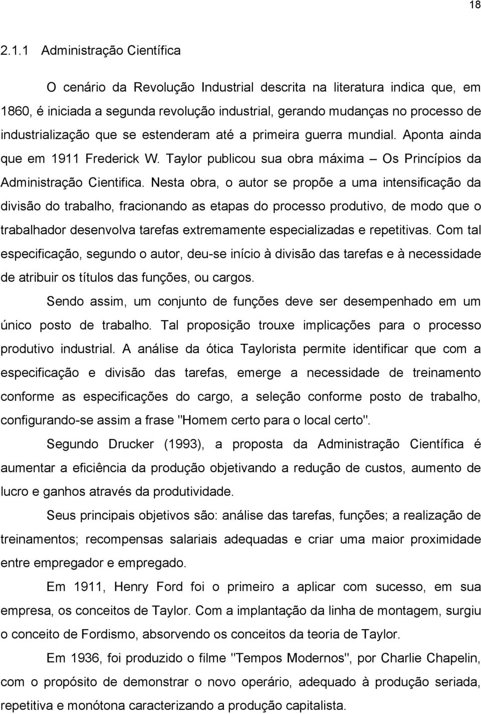 Nesta obra, o autor se propõe a uma intensificação da divisão do trabalho, fracionando as etapas do processo produtivo, de modo que o trabalhador desenvolva tarefas extremamente especializadas e